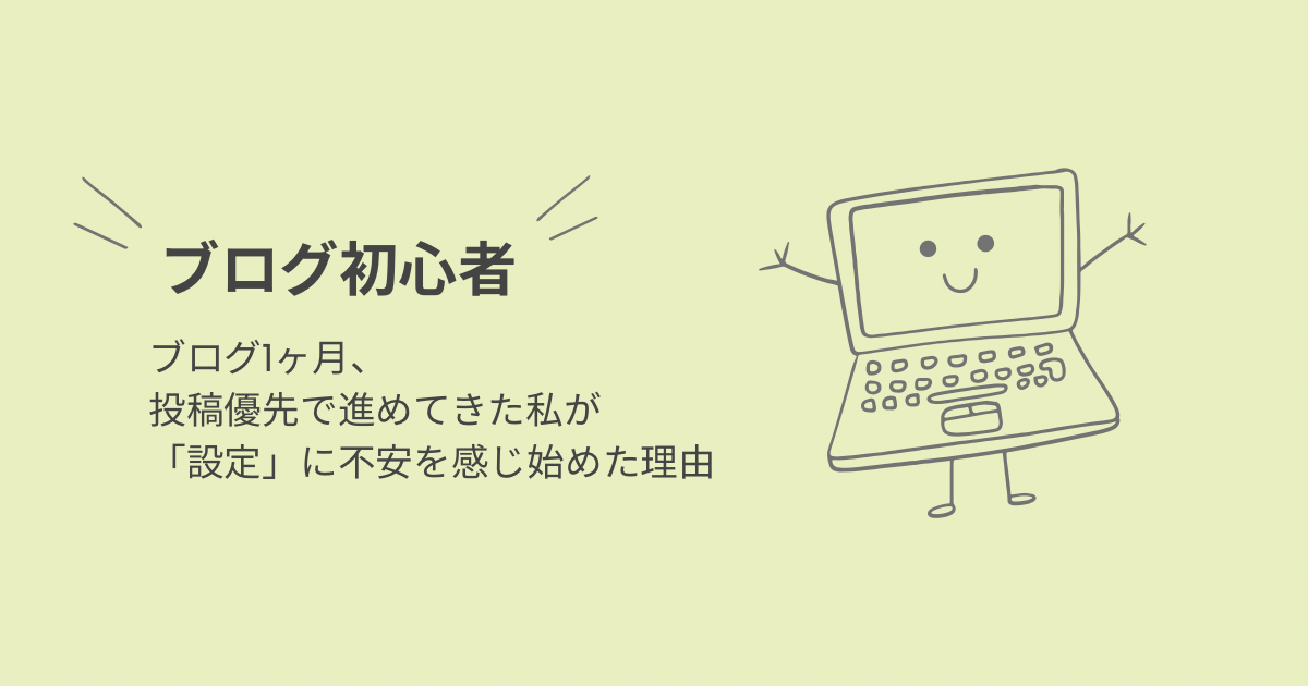 ブログ1ヶ月目、投稿優先で進めてきた初心者が設定に不安に感じ始めた話