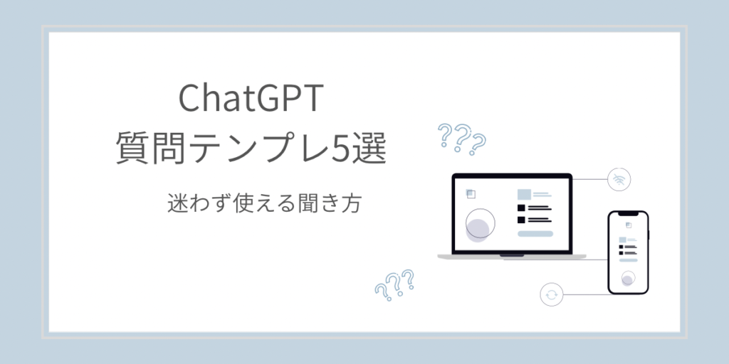 ChatGPTの質問テンプレ5選｜迷わず使える聞き方