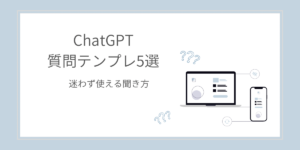 ChatGPTの質問テンプレ5選｜迷わず使える聞き方